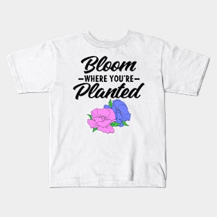 Bloom Where You're Planted Gardener Gift Flowers Kids T-Shirt